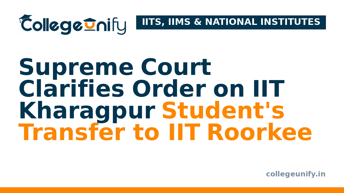 Supreme Court Clarifies Order on IIT Kharagpur Student's Transfer to IIT Roorkee