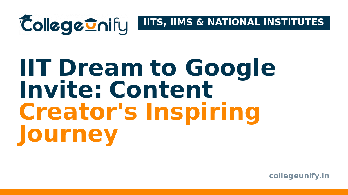 IIT Dream to Google Invite: Content Creator's Inspiring Journey