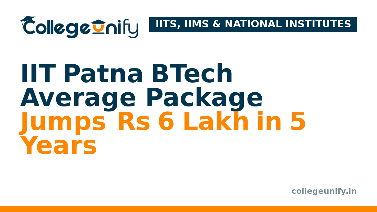 IIT Patna BTech Average Package Jumps Rs 6 Lakh in 5 Years